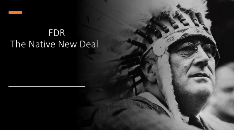 Titled "FDR and the Native New Deal" next to a picture of President FDR wearing a Native head piece